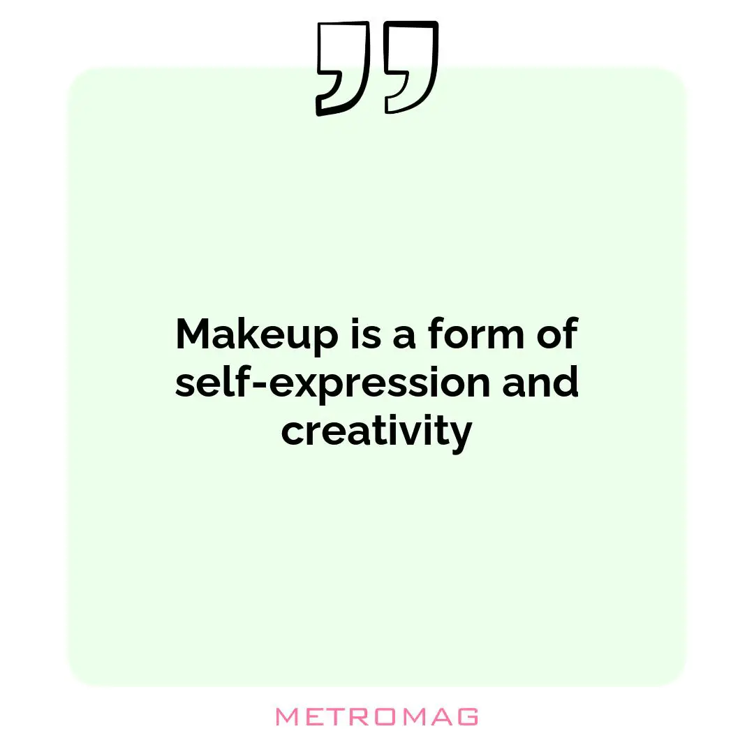 Makeup is a form of self-expression and creativity