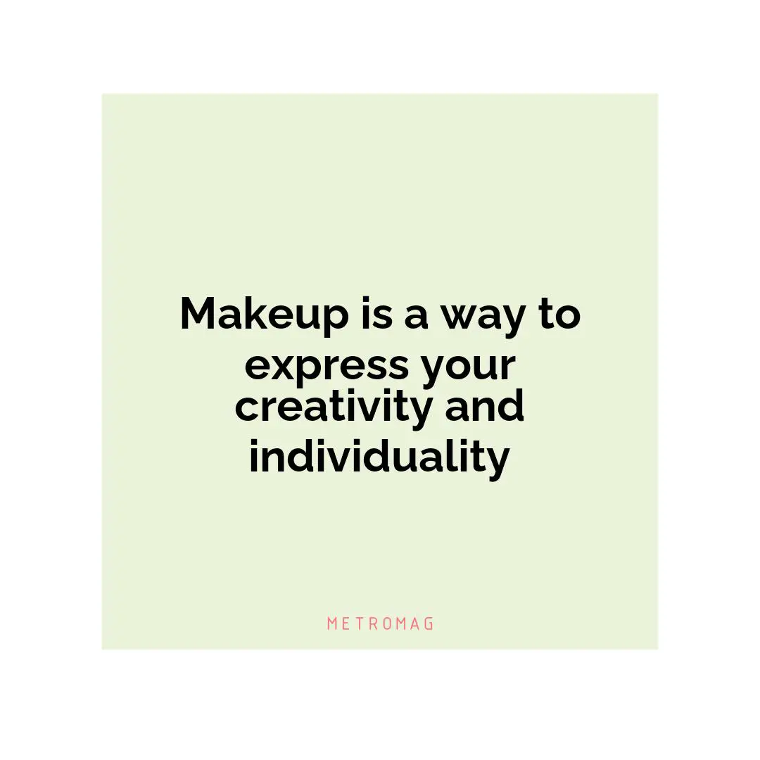 Makeup is a way to express your creativity and individuality