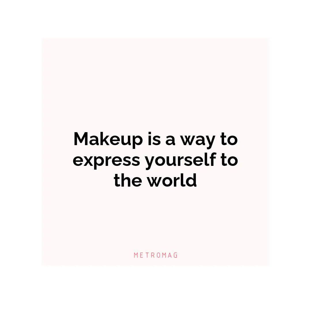 Makeup is a way to express yourself to the world