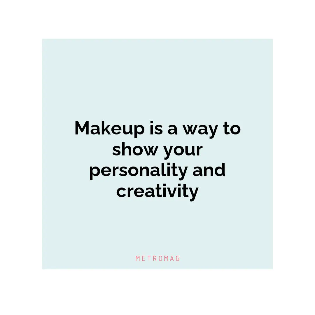 Makeup is a way to show your personality and creativity