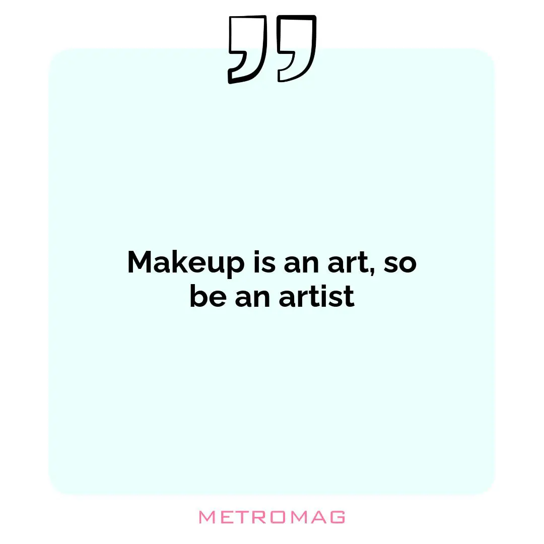 Makeup is an art, so be an artist