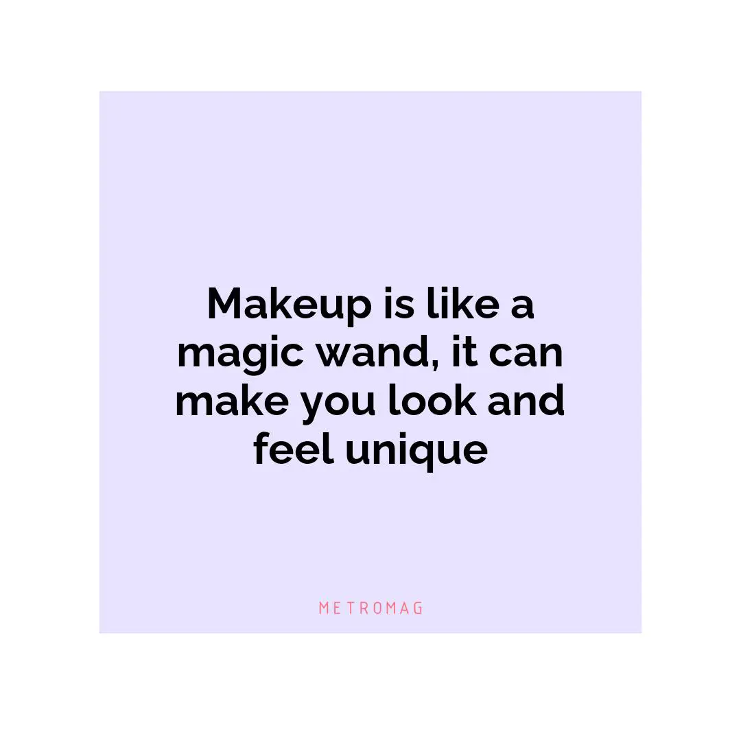 Makeup is like a magic wand, it can make you look and feel unique