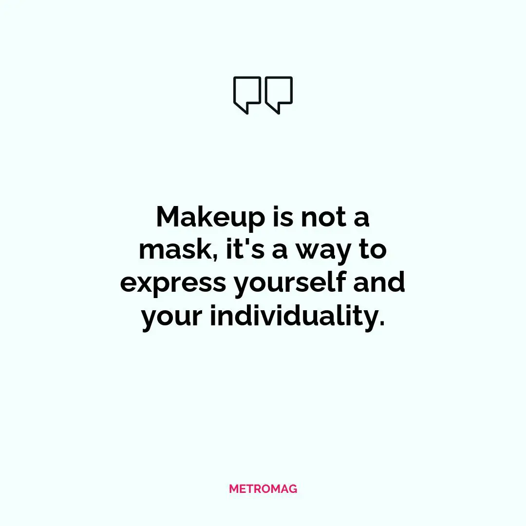 Makeup is not a mask, it's a way to express yourself and your individuality.