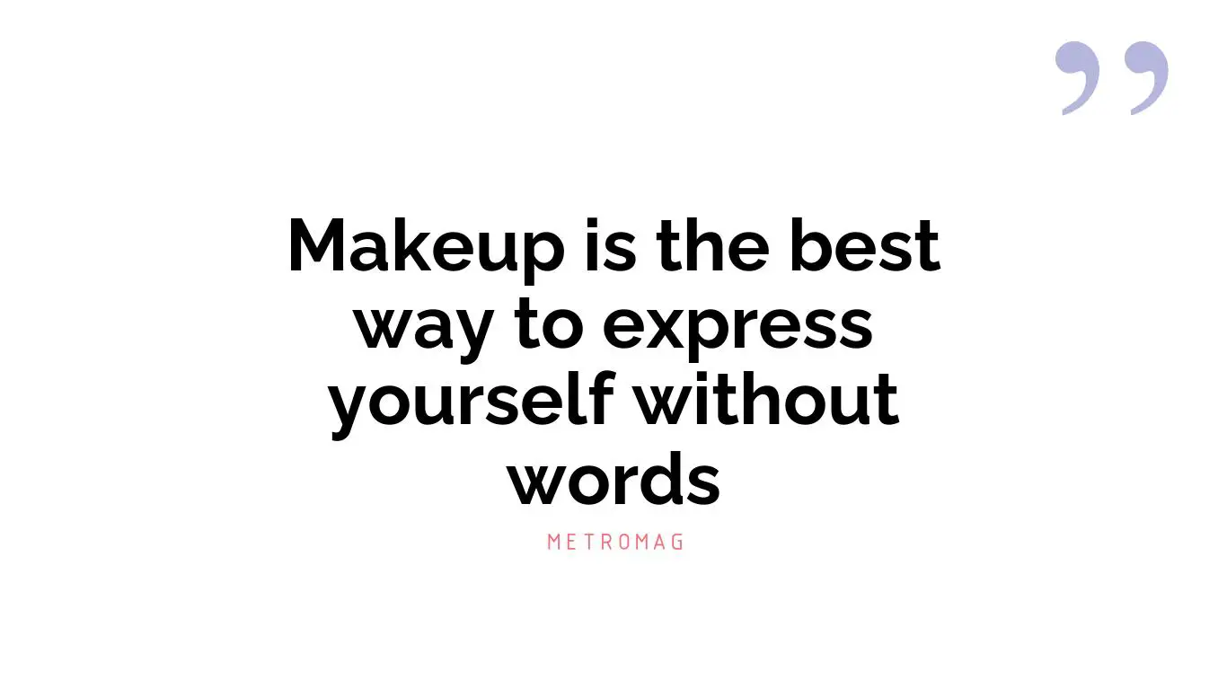 Makeup is the best way to express yourself without words