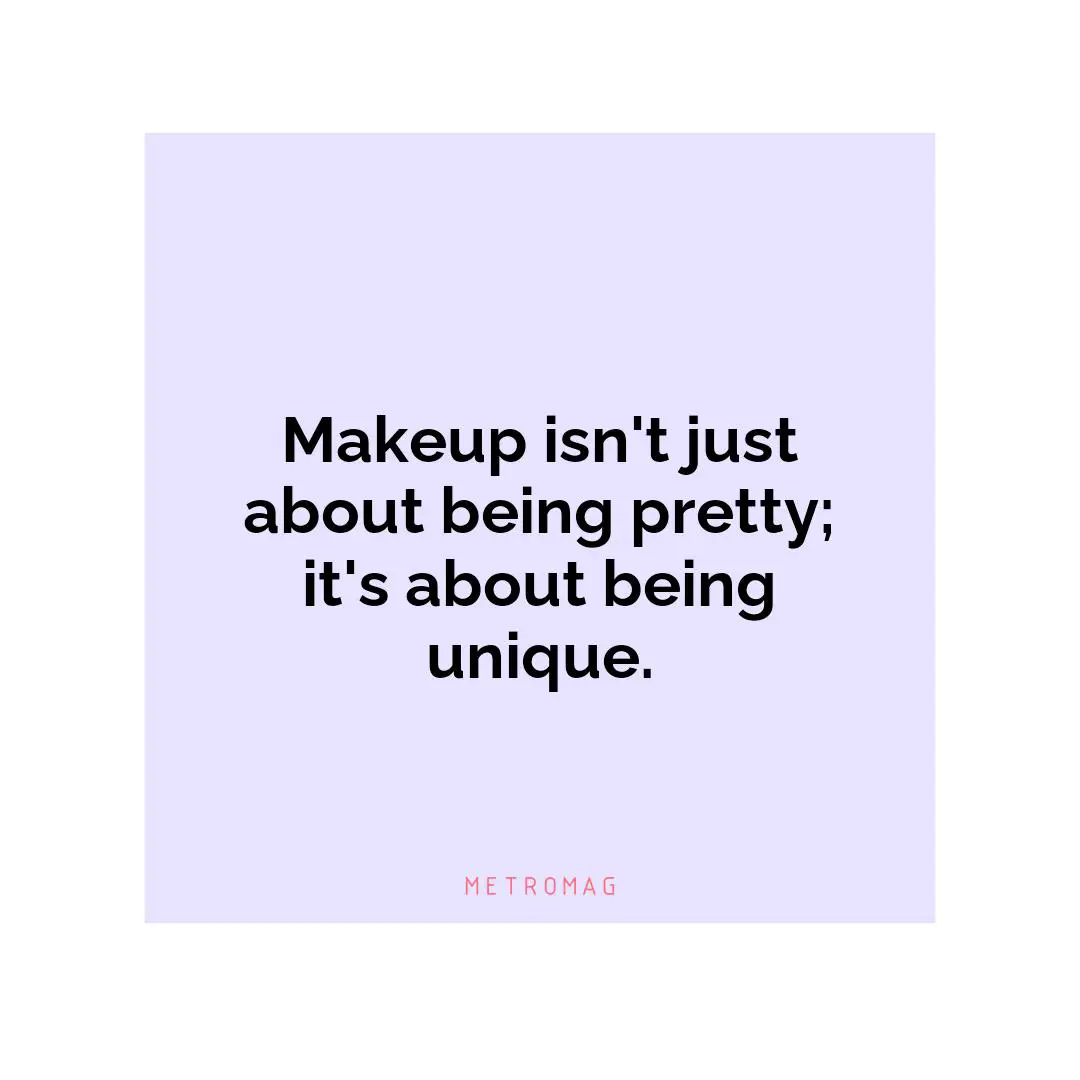Makeup isn't just about being pretty; it's about being unique.