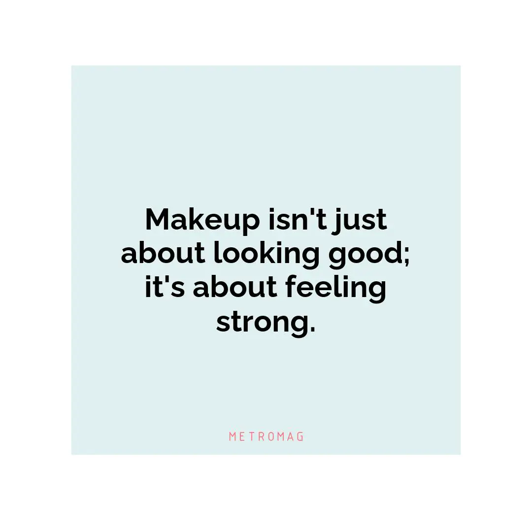 Makeup isn't just about looking good; it's about feeling strong.
