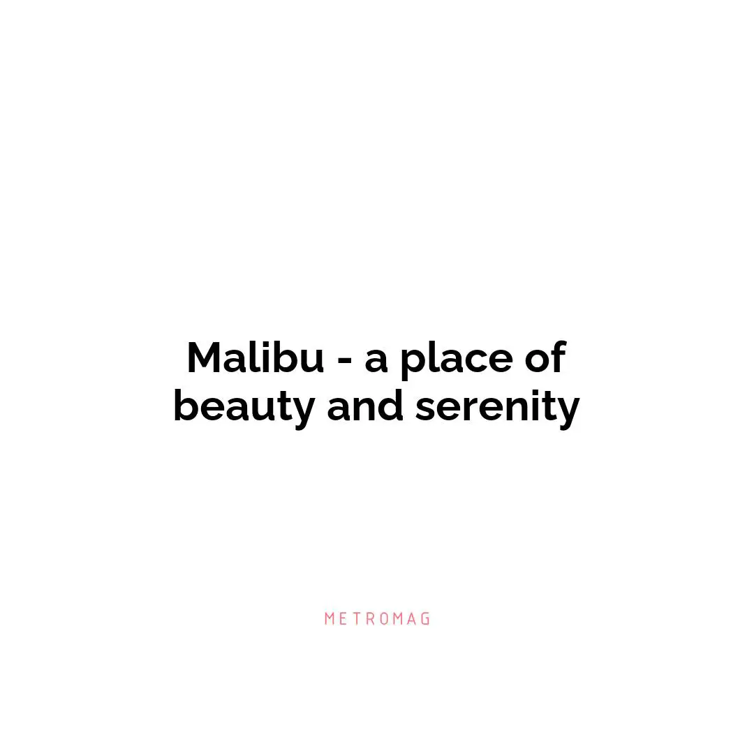 Malibu - a place of beauty and serenity