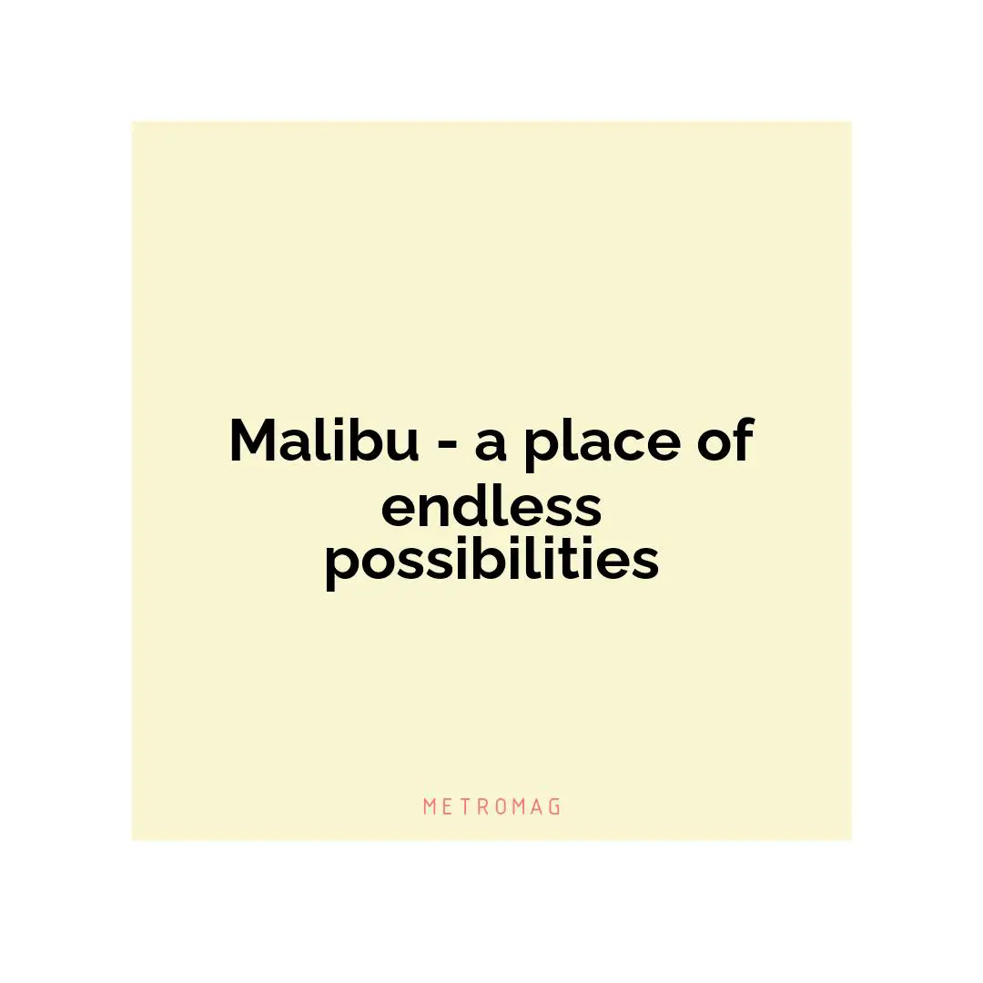 Malibu - a place of endless possibilities