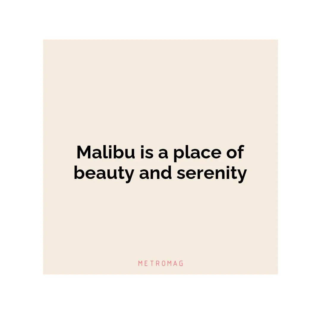 Malibu is a place of beauty and serenity