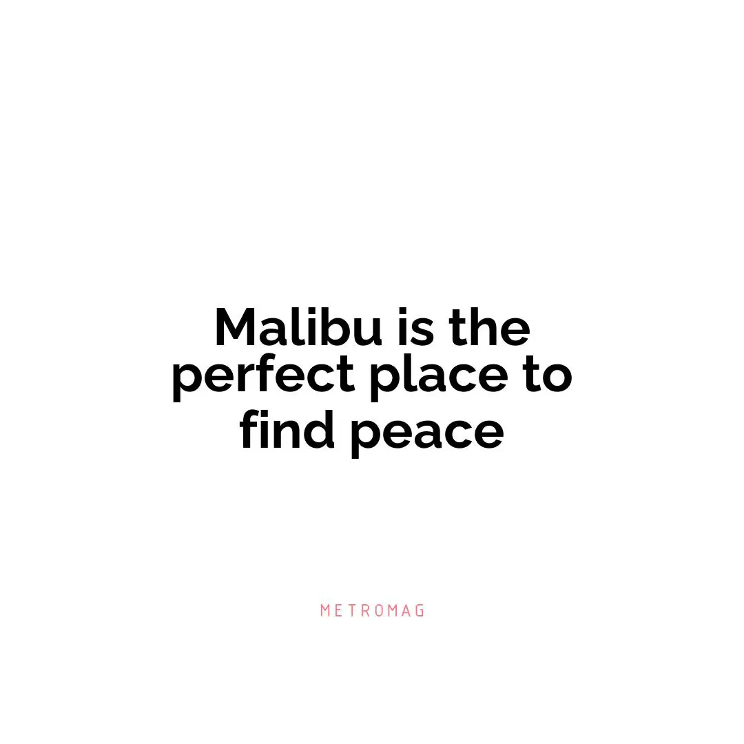 Malibu is the perfect place to find peace