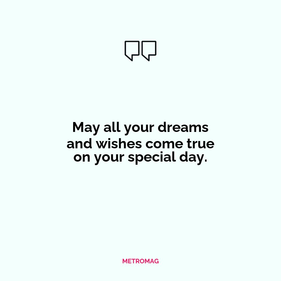 May all your dreams and wishes come true on your special day.