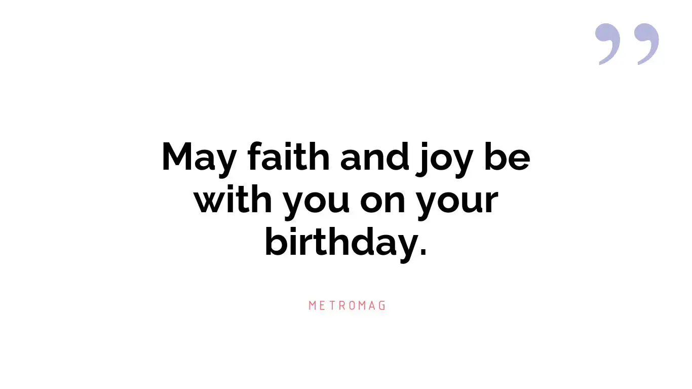 May faith and joy be with you on your birthday.