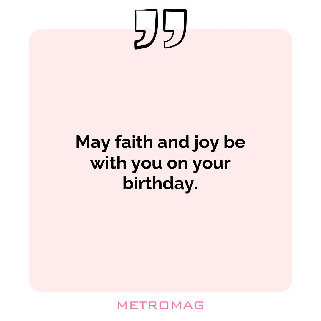 May faith and joy be with you on your birthday.