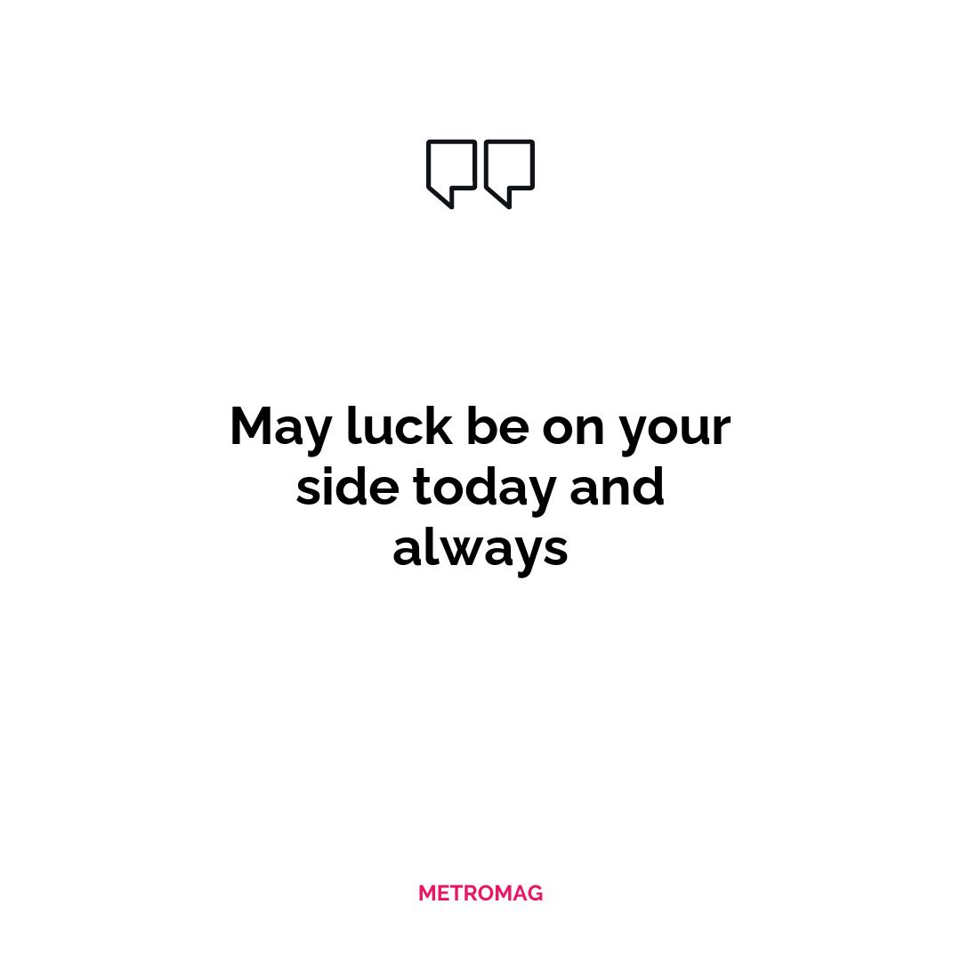 May luck be on your side today and always