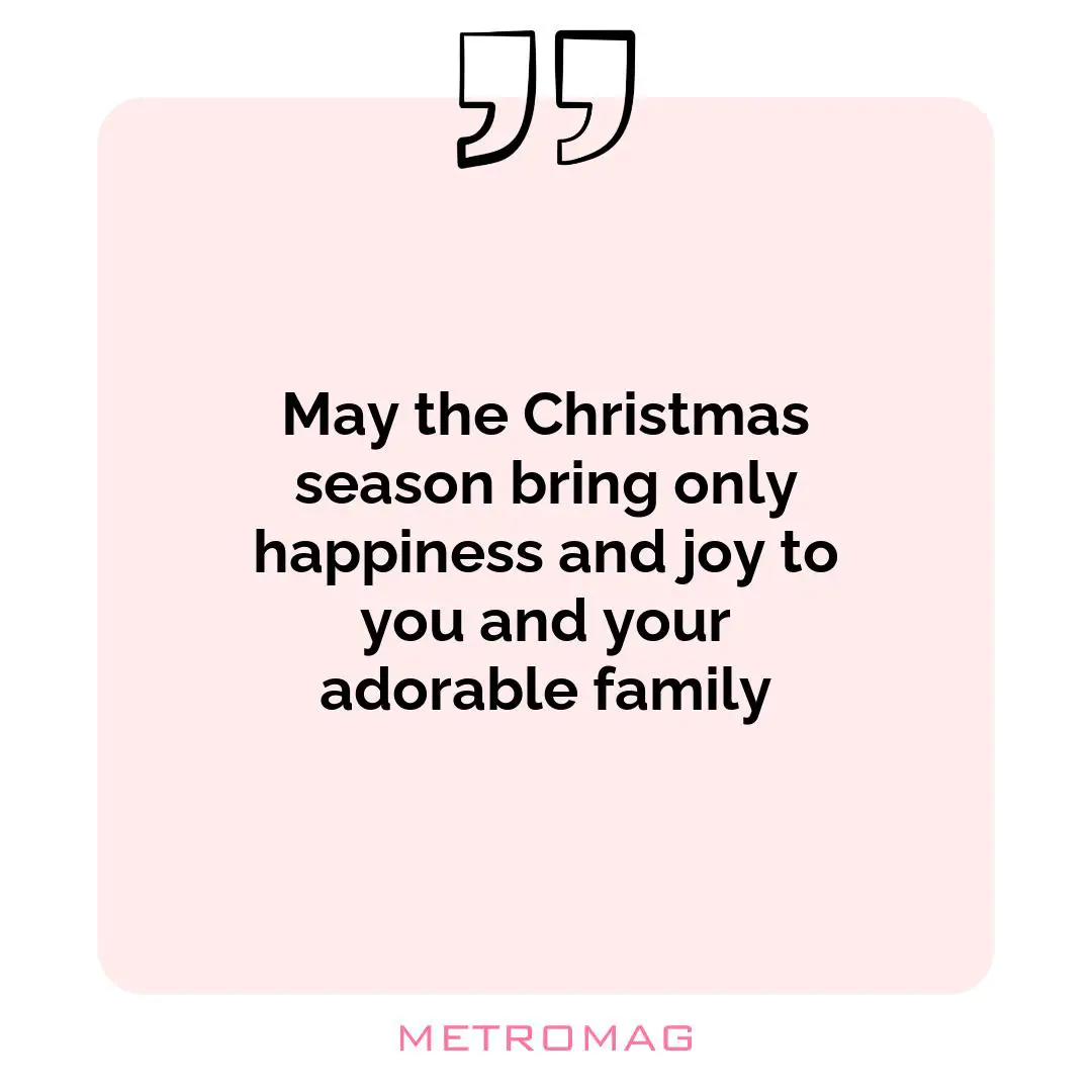 May the Christmas season bring only happiness and joy to you and your adorable family