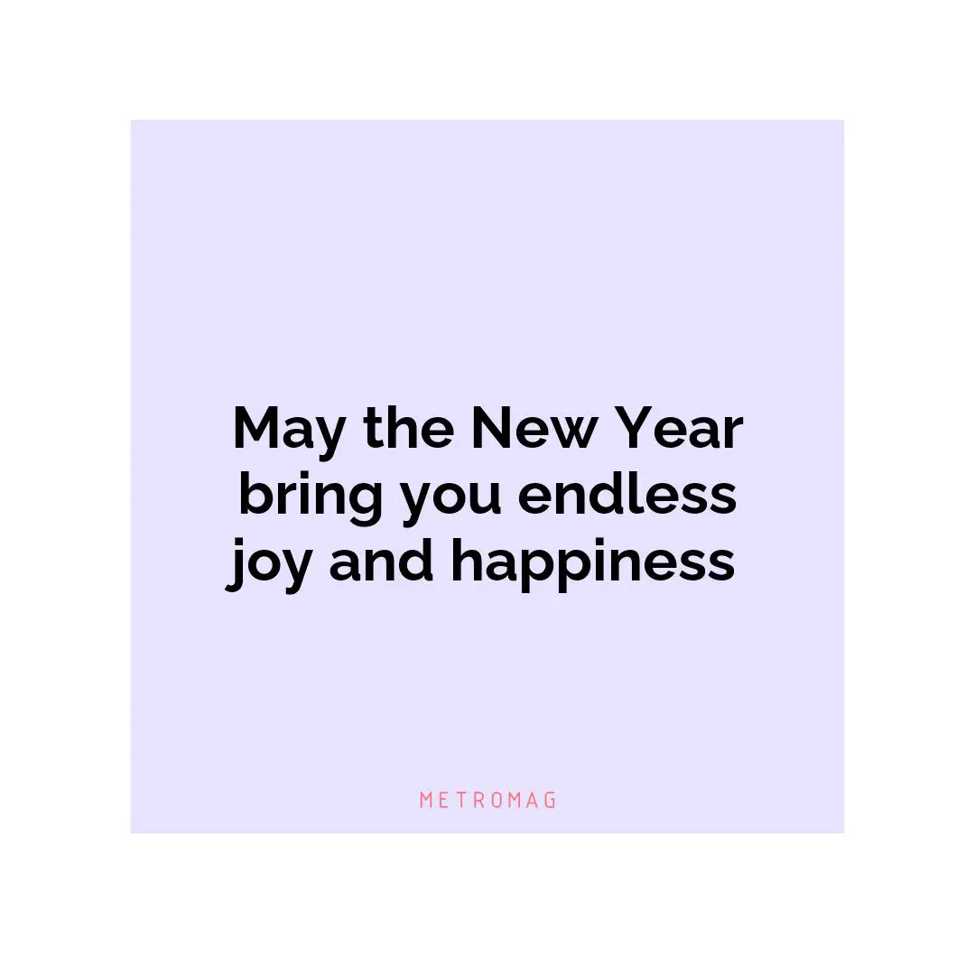 May the New Year bring you endless joy and happiness