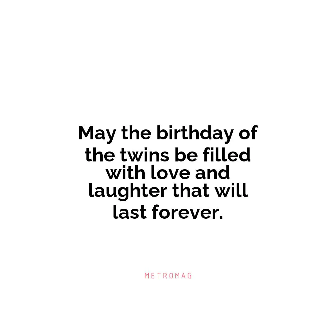 May the birthday of the twins be filled with love and laughter that will last forever.