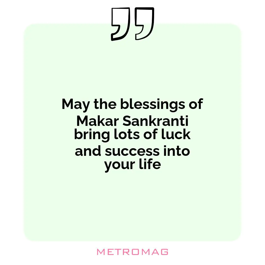 May the blessings of Makar Sankranti bring lots of luck and success into your life
