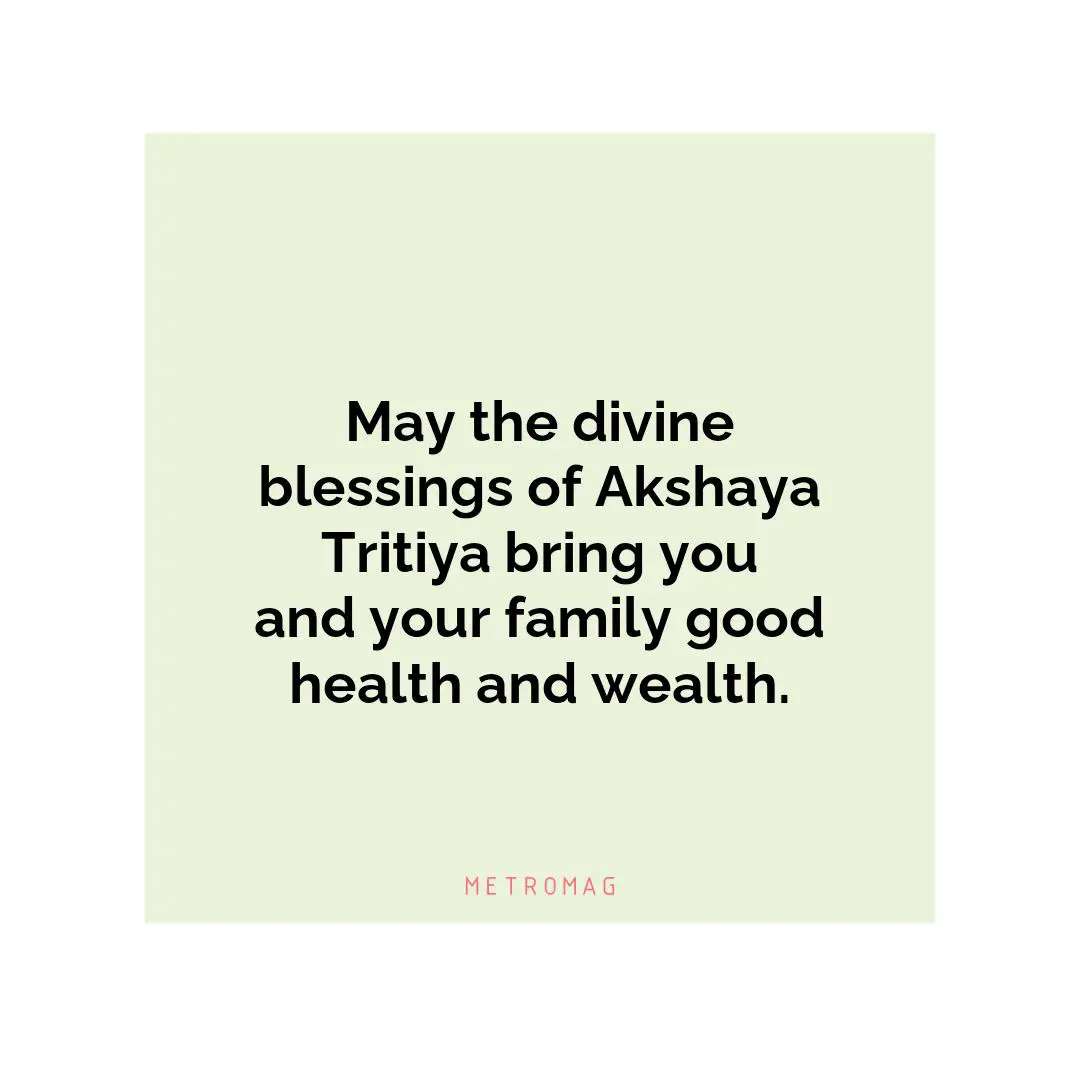 May the divine blessings of Akshaya Tritiya bring you and your family good health and wealth.