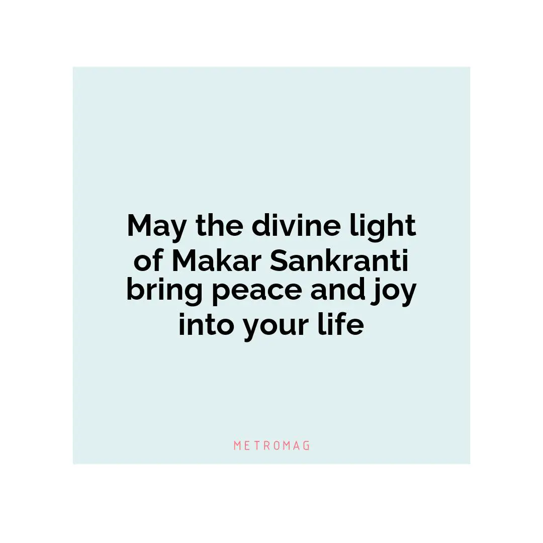 May the divine light of Makar Sankranti bring peace and joy into your life