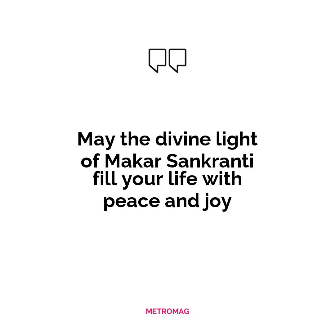 May the divine light of Makar Sankranti fill your life with peace and joy