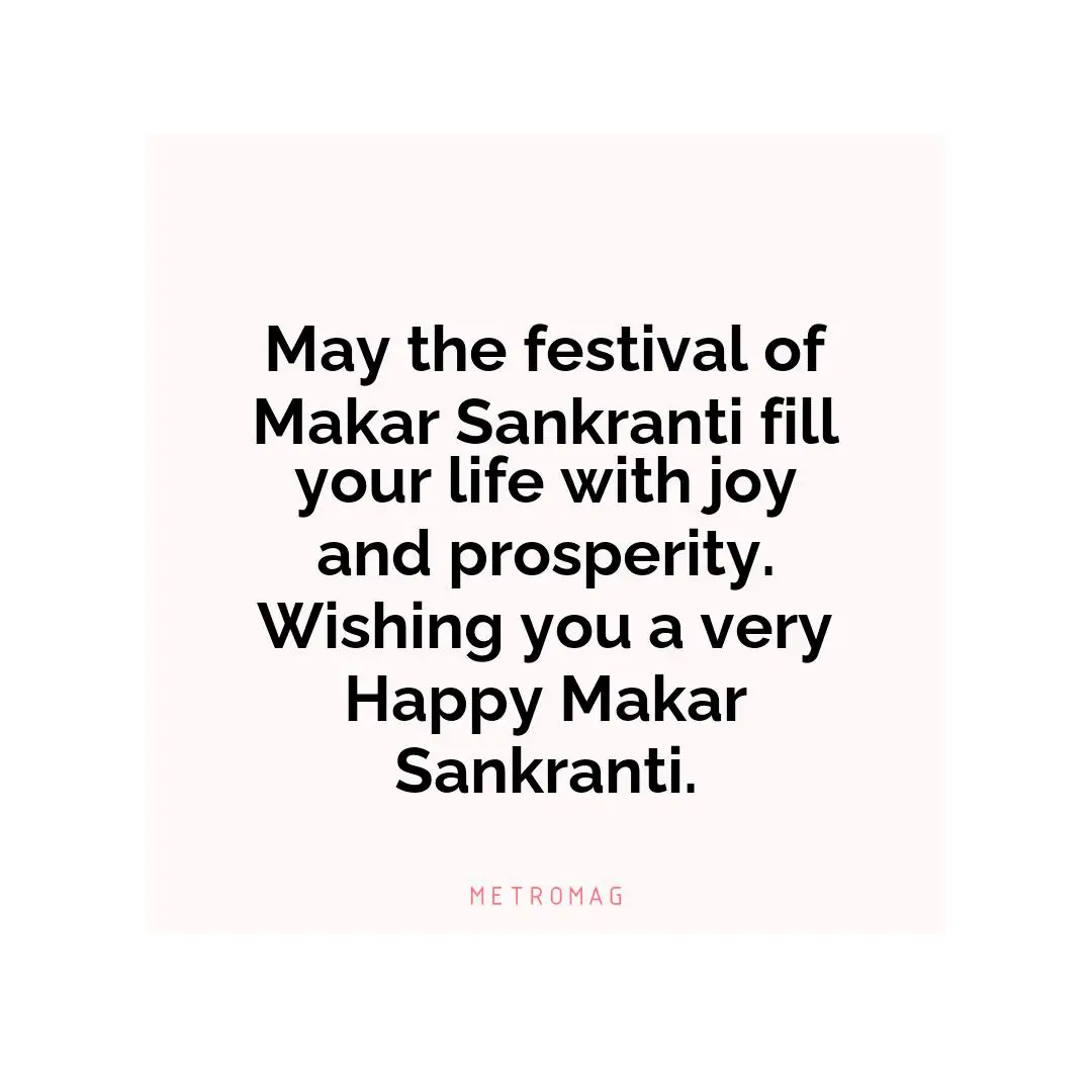 May the festival of Makar Sankranti fill your life with joy and prosperity. Wishing you a very Happy Makar Sankranti.