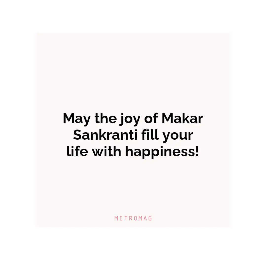 May the joy of Makar Sankranti fill your life with happiness!