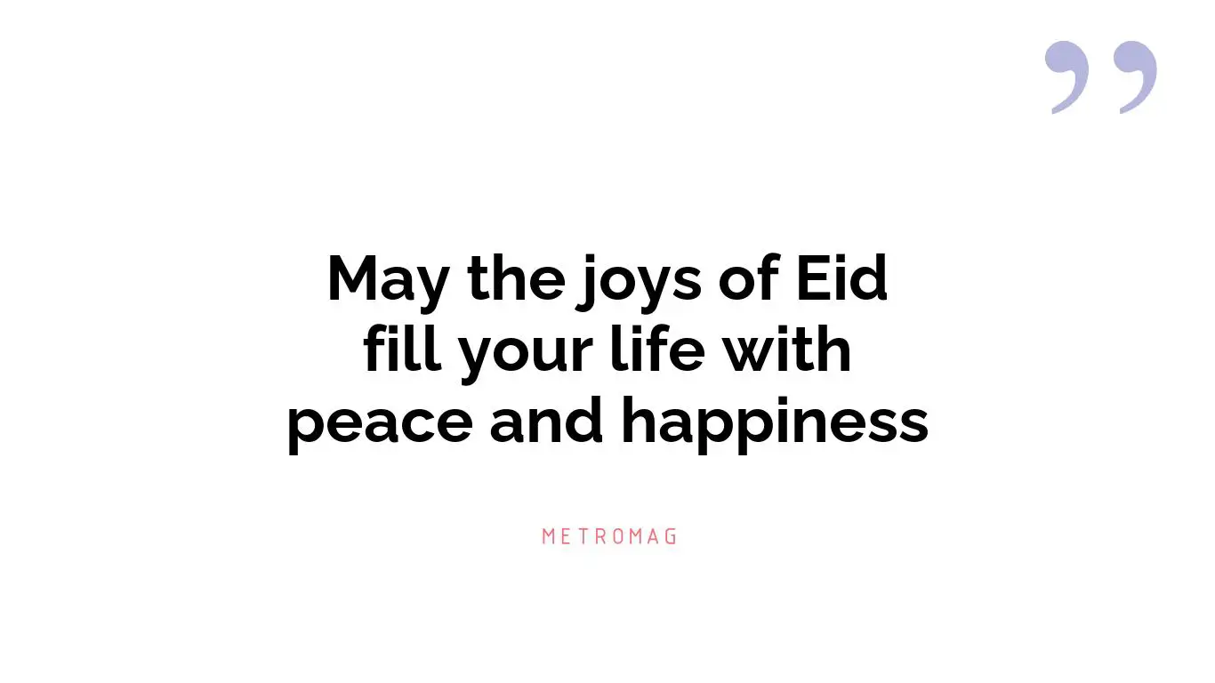 May the joys of Eid fill your life with peace and happiness