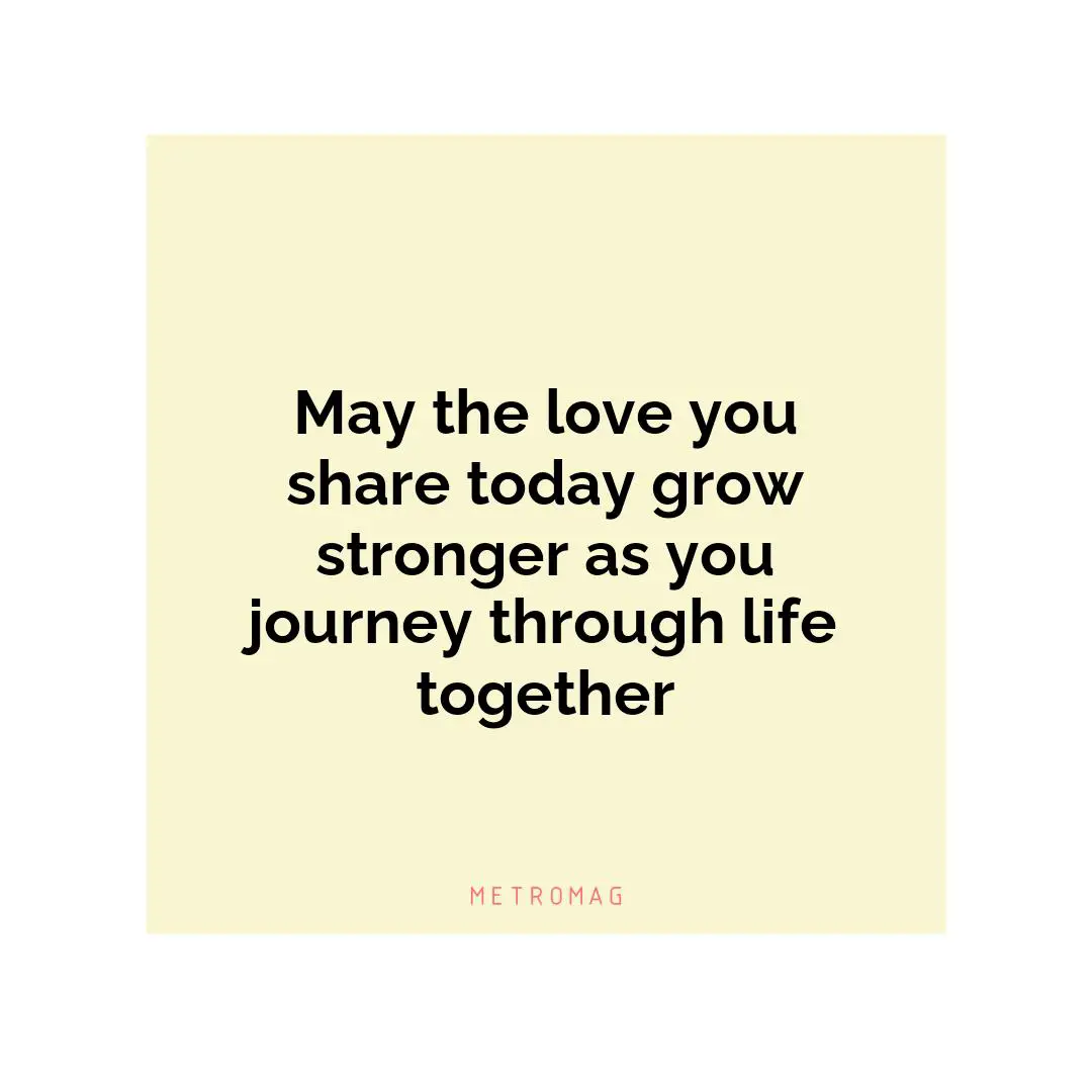 May the love you share today grow stronger as you journey through life together