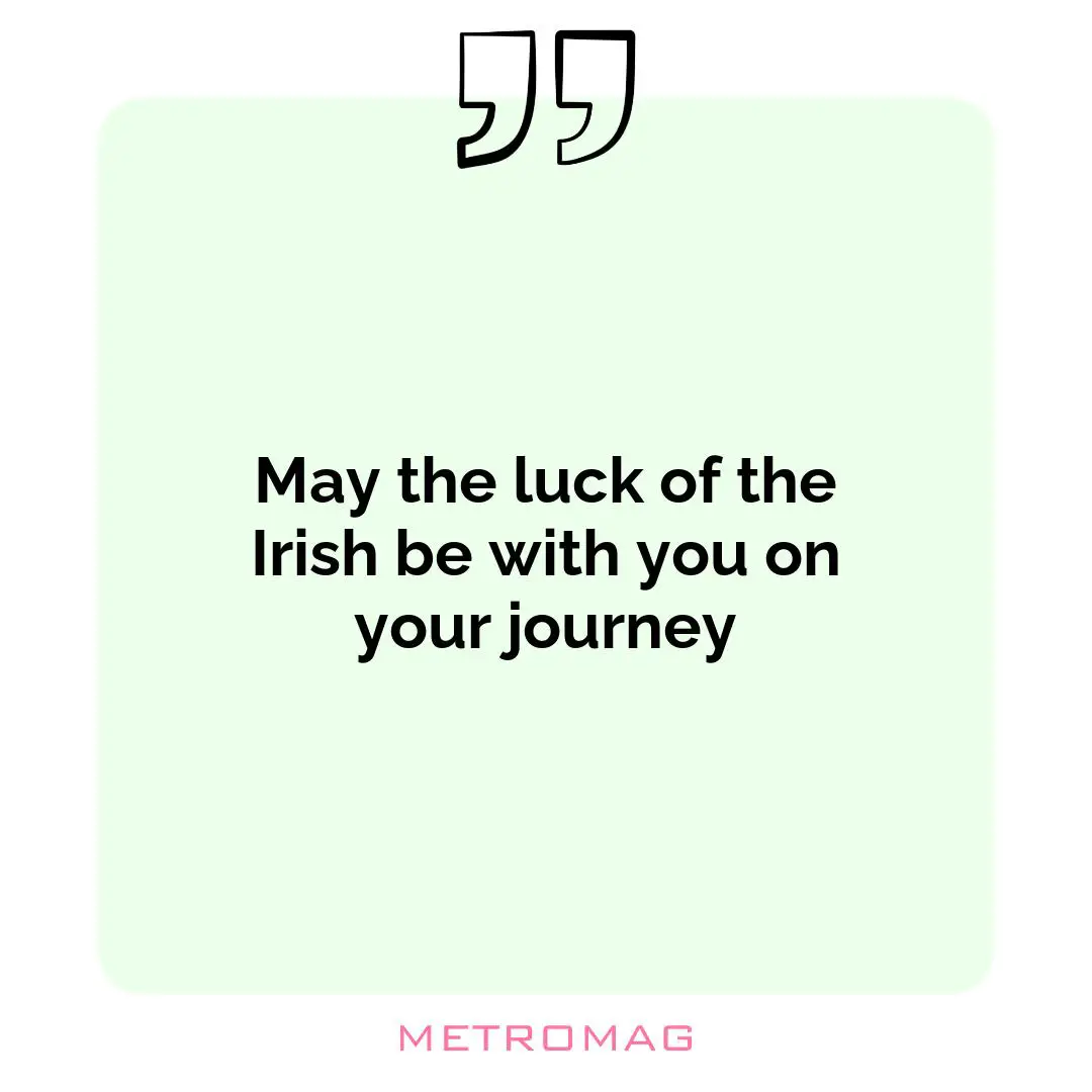 May the luck of the Irish be with you on your journey