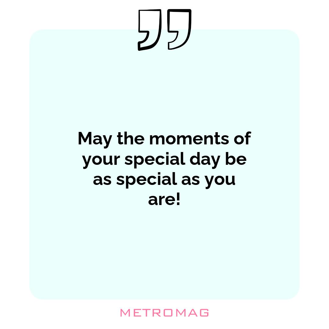 May the moments of your special day be as special as you are!