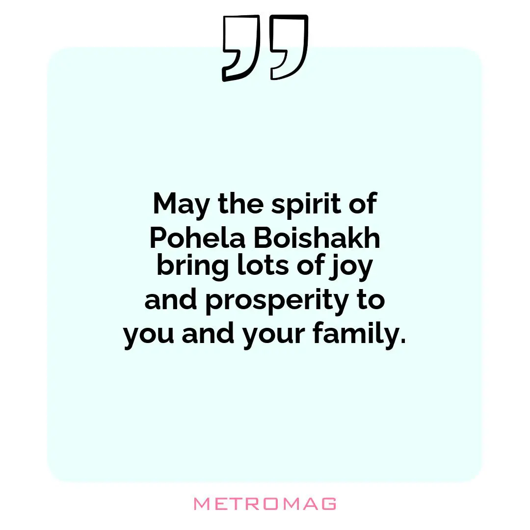 May the spirit of Pohela Boishakh bring lots of joy and prosperity to you and your family.