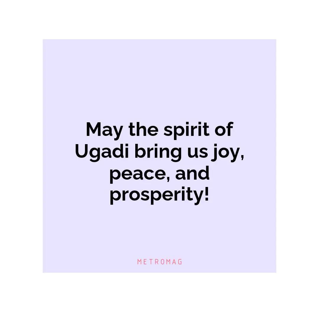 May the spirit of Ugadi bring us joy, peace, and prosperity!