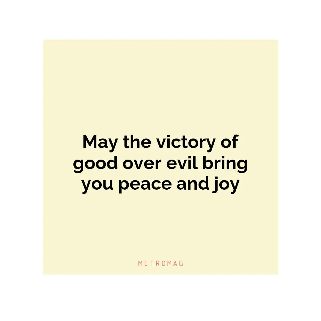 May the victory of good over evil bring you peace and joy