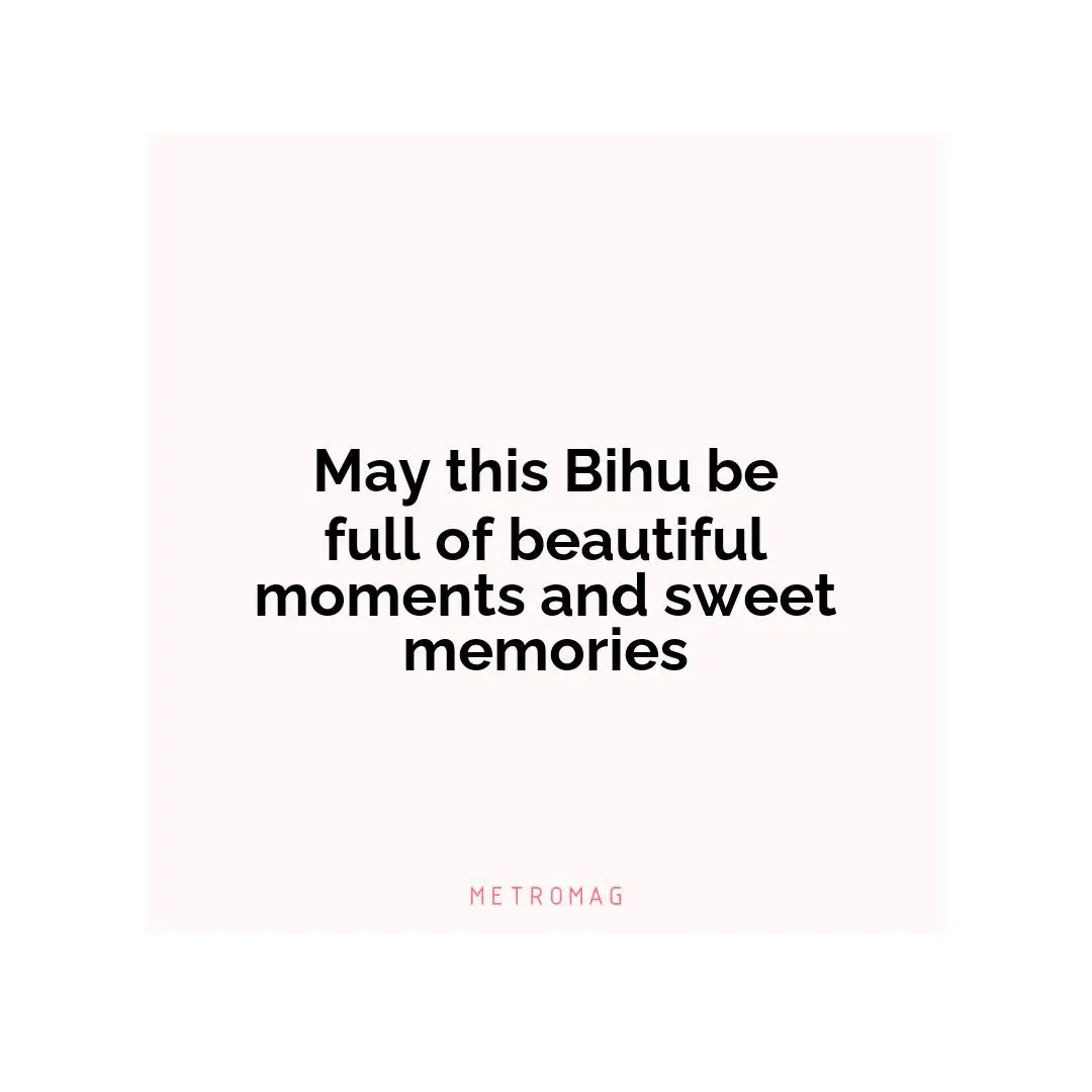 May this Bihu be full of beautiful moments and sweet memories