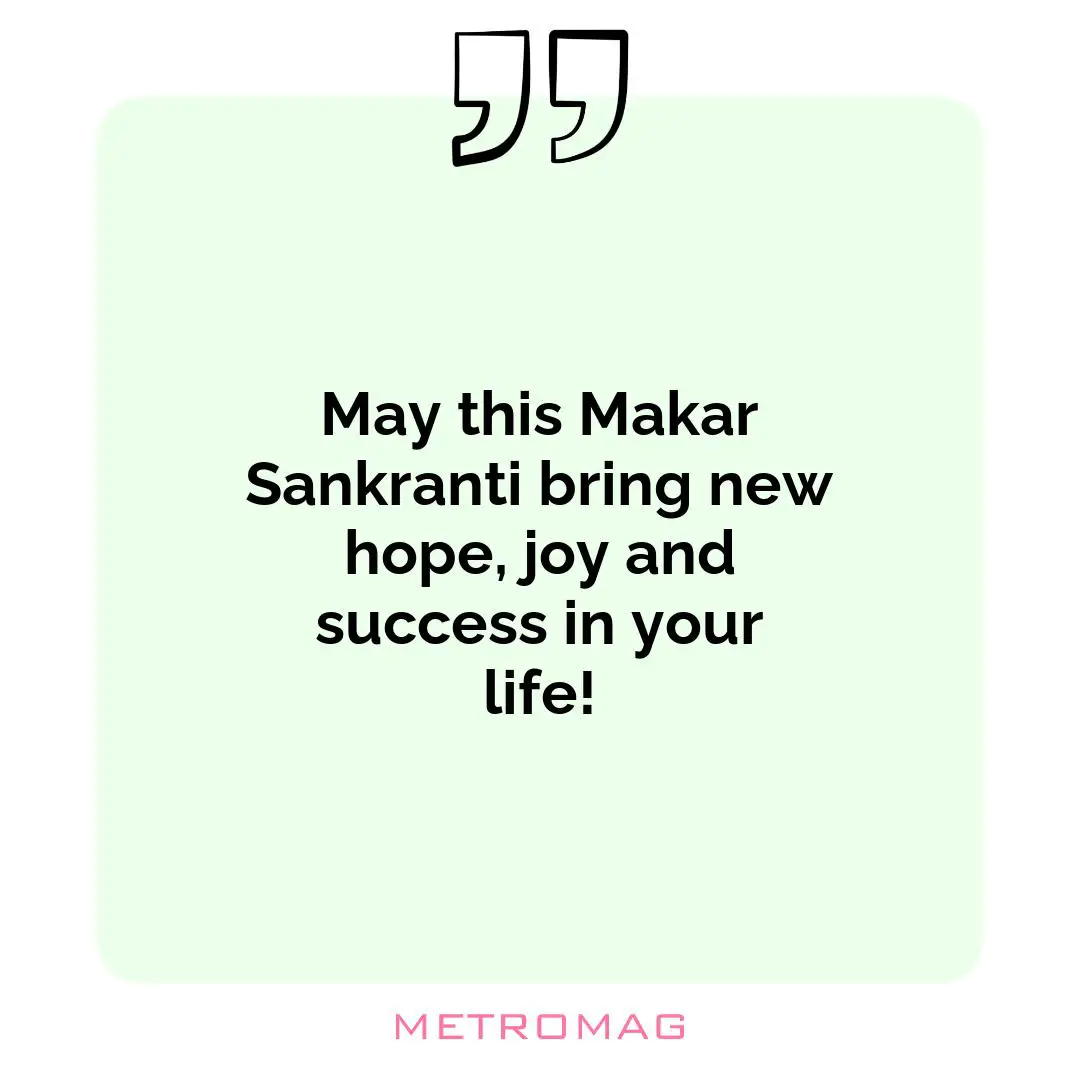 May this Makar Sankranti bring new hope, joy and success in your life!