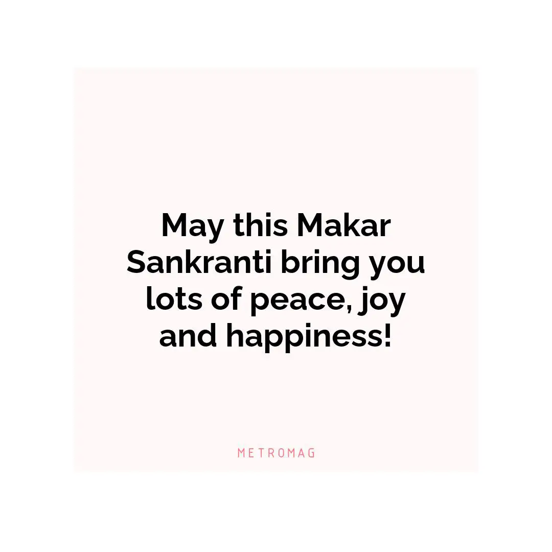 May this Makar Sankranti bring you lots of peace, joy and happiness!