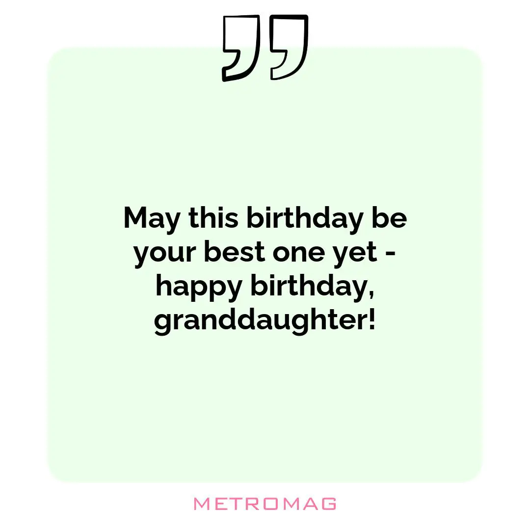May this birthday be your best one yet - happy birthday, granddaughter!