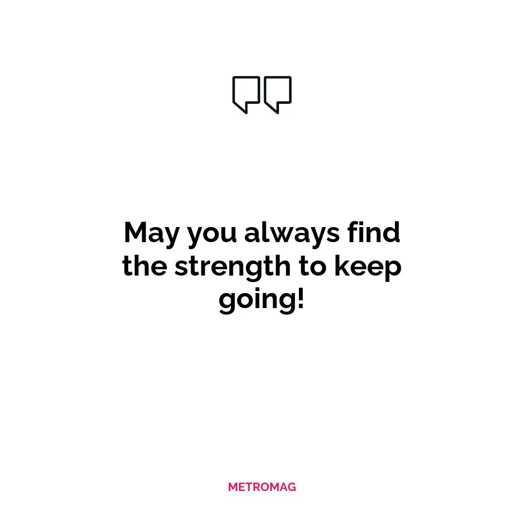 May you always find the strength to keep going!