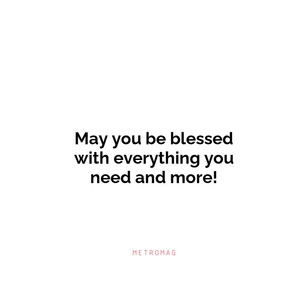 May you be blessed with everything you need and more!