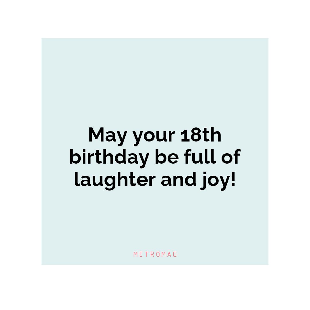 May your 18th birthday be full of laughter and joy!