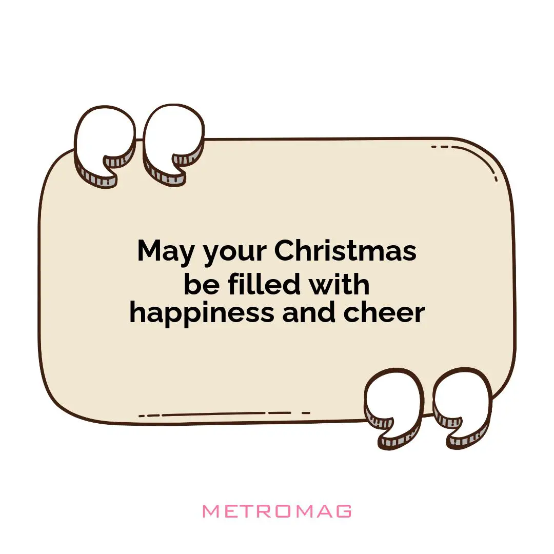 May your Christmas be filled with happiness and cheer