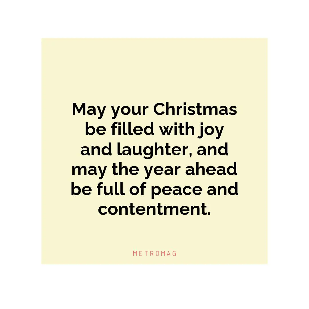 May your Christmas be filled with joy and laughter, and may the year ahead be full of peace and contentment.