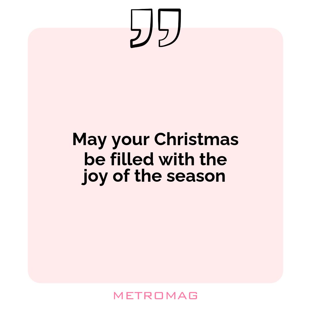 May your Christmas be filled with the joy of the season