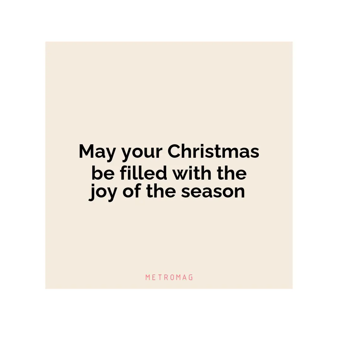 May your Christmas be filled with the joy of the season