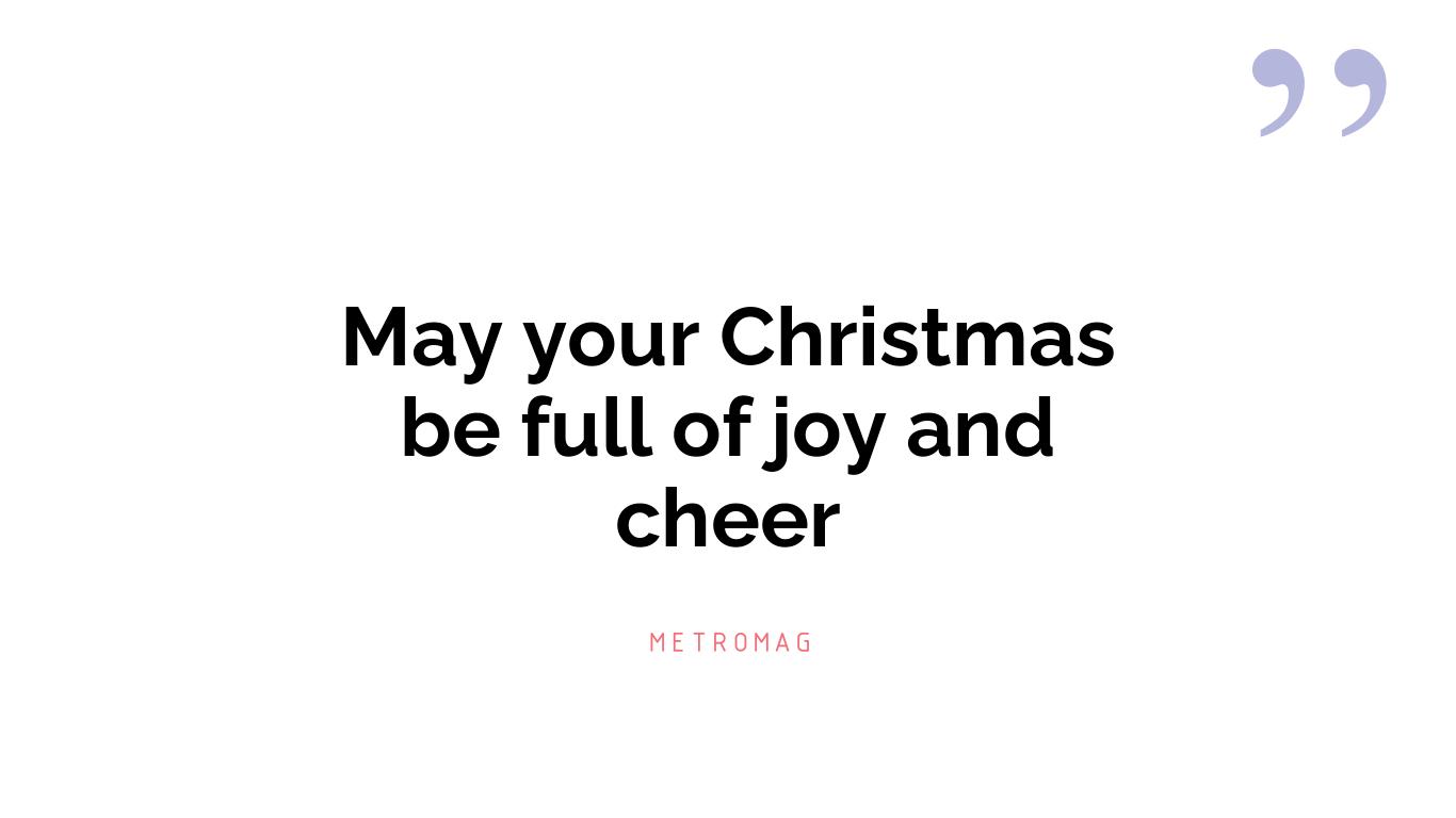 May your Christmas be full of joy and cheer