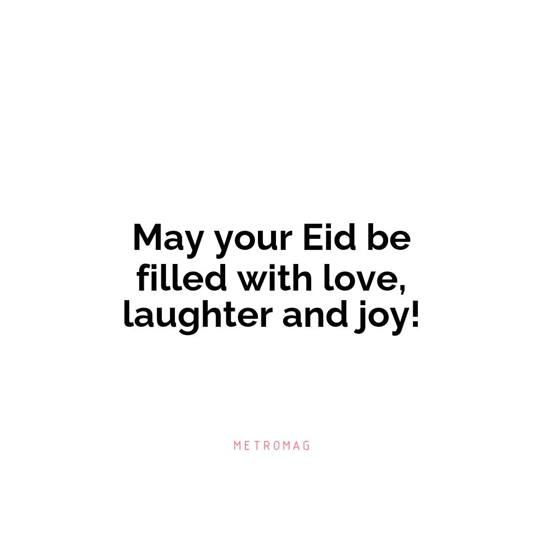May your Eid be filled with love, laughter and joy!