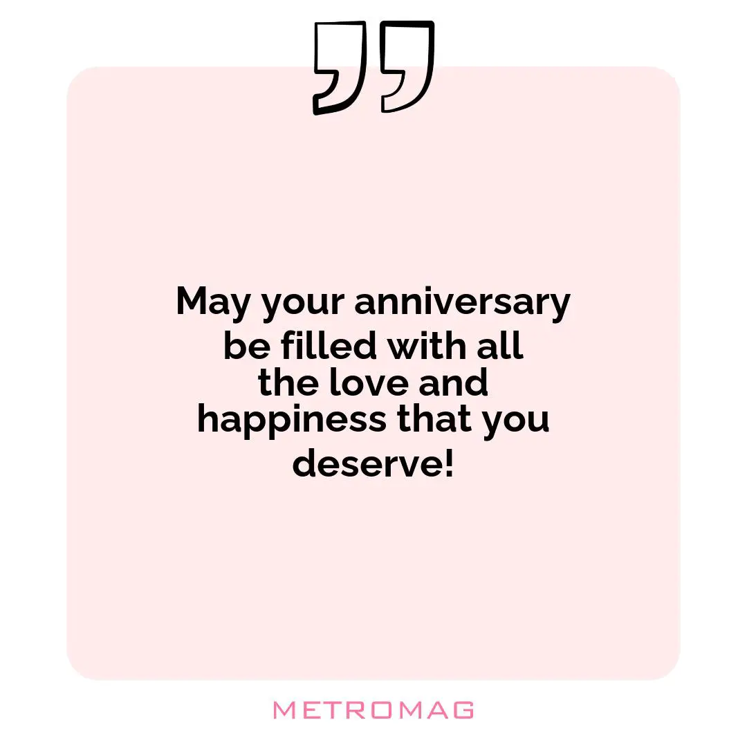 May your anniversary be filled with all the love and happiness that you deserve!
