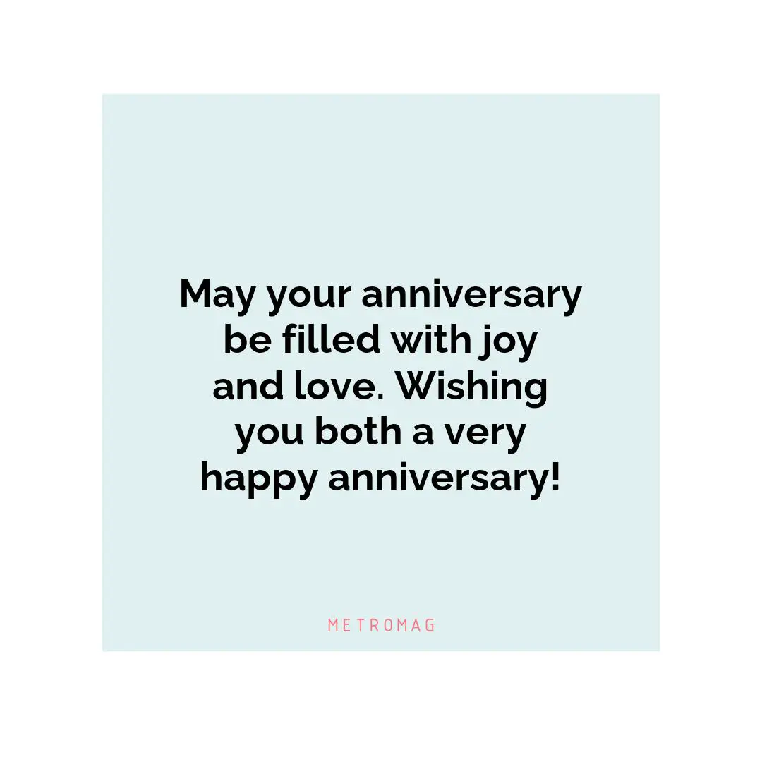 May your anniversary be filled with joy and love. Wishing you both a very happy anniversary!