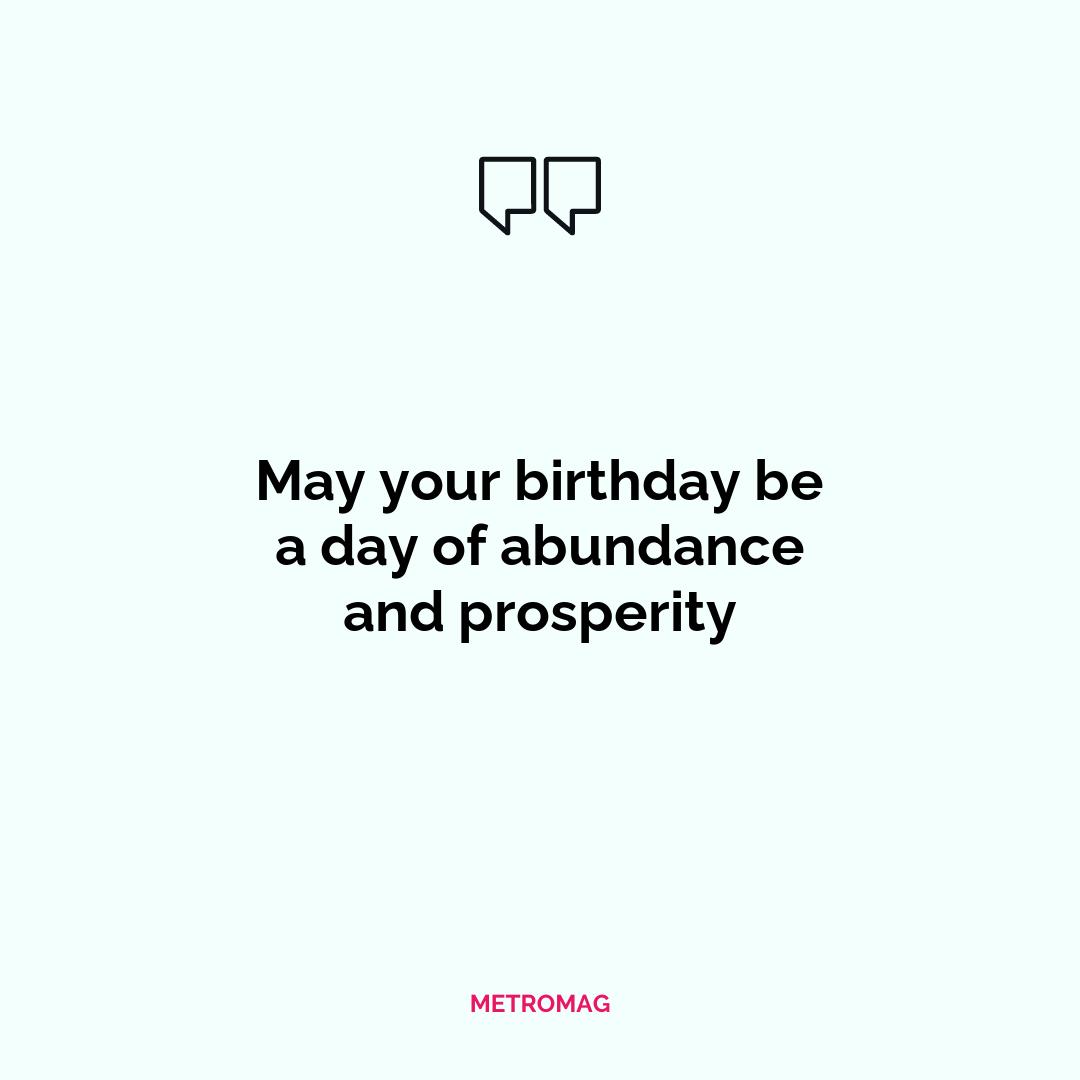 May your birthday be a day of abundance and prosperity